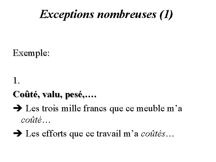 Exceptions nombreuses (1) Exemple: 1. Coûté, valu, pesé, …. Les trois mille francs que