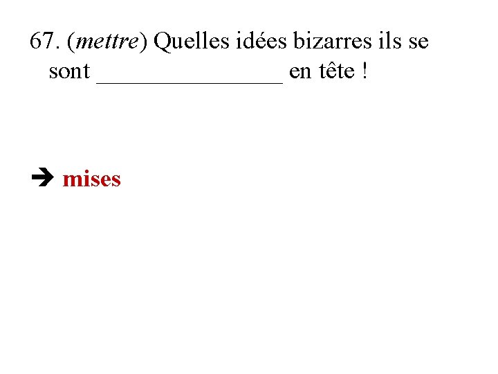 67. (mettre) Quelles idées bizarres ils se sont ________ en tête ! mises 