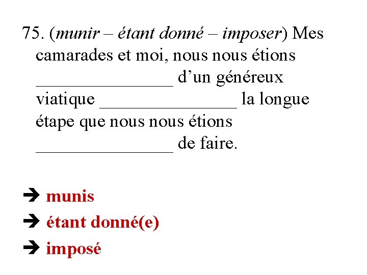 75. (munir – étant donné – imposer) Mes camarades et moi, nous étions ________