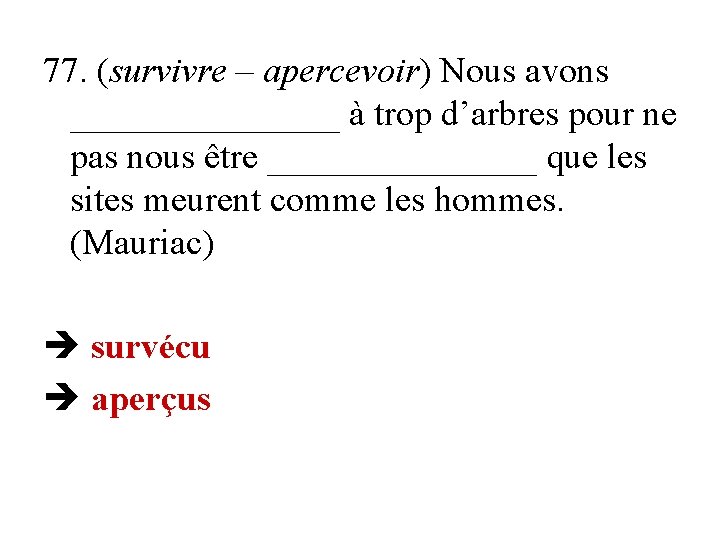 77. (survivre – apercevoir) Nous avons ________ à trop d’arbres pour ne pas nous