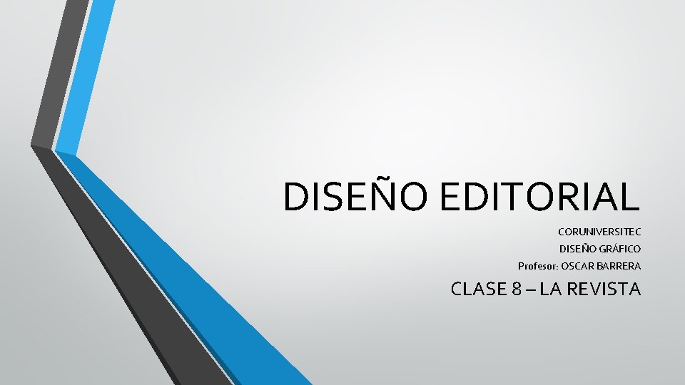 DISEÑO EDITORIAL CORUNIVERSITEC DISEÑO GRÁFICO Profesor: OSCAR BARRERA CLASE 8 – LA REVISTA 