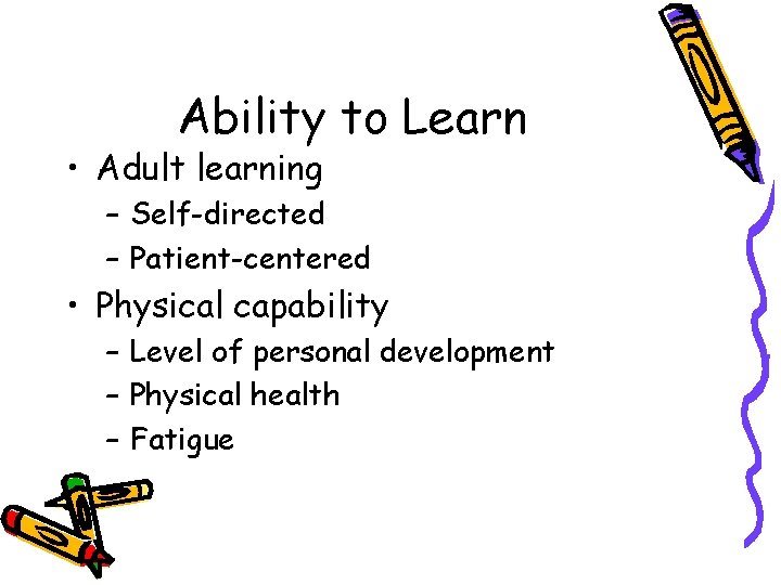 Ability to Learn • Adult learning – Self-directed – Patient-centered • Physical capability –