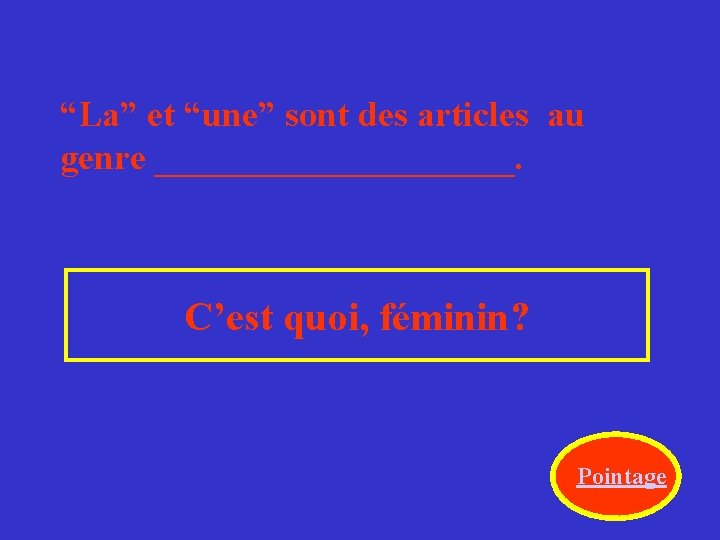 “La” et “une” sont des articles au genre __________. C’est quoi, féminin? Pointage 