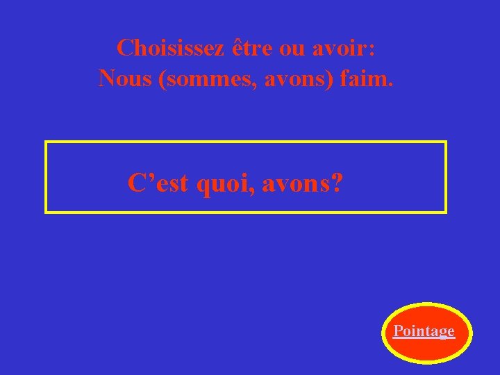 Choisissez être ou avoir: Nous (sommes, avons) faim. C’est quoi, avons? Pointage 