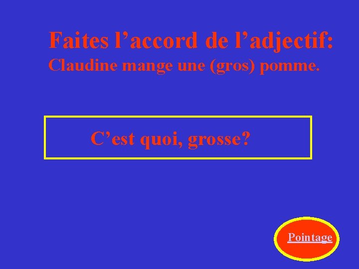 Faites l’accord de l’adjectif: Claudine mange une (gros) pomme. C’est quoi, grosse? Pointage 