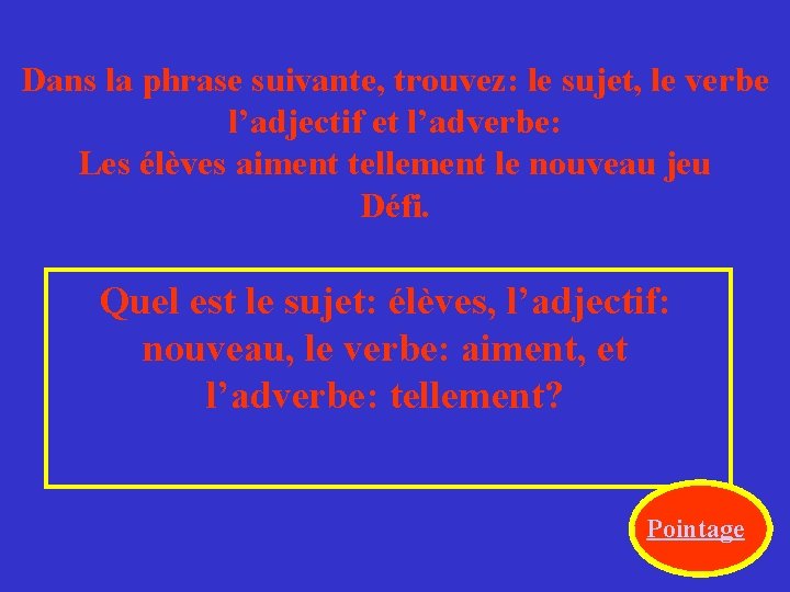 Dans la phrase suivante, trouvez: le sujet, le verbe l’adjectif et l’adverbe: Les élèves