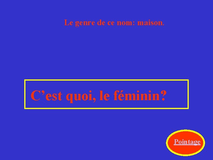 Le genre de ce nom: maison. C’est quoi, le féminin? Pointage 