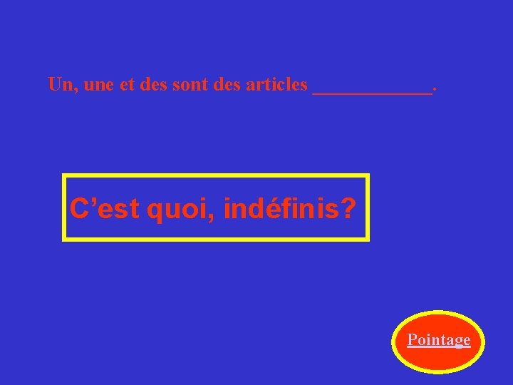 Un, une et des sont des articles ______. C’est quoi, indéfinis? Pointage 