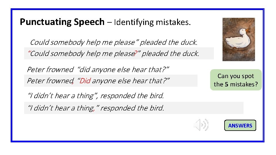 Punctuating Speech – Identifying mistakes. “Could somebody help me please” pleaded the duck. “Could