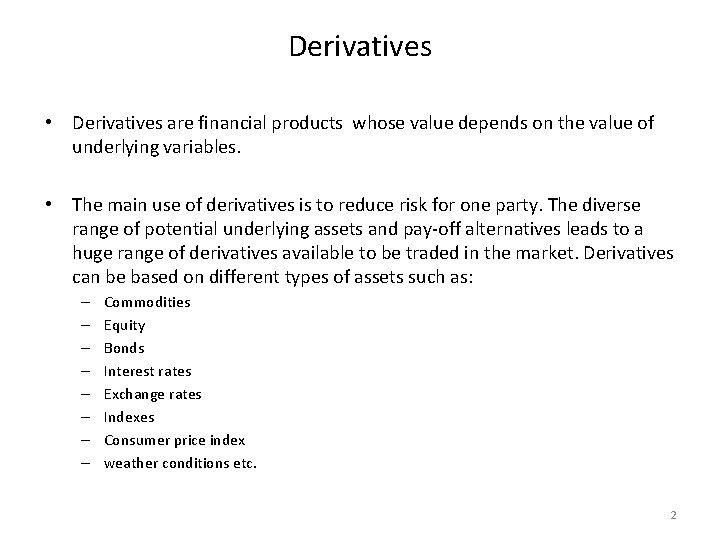 Derivatives • Derivatives are financial products whose value depends on the value of underlying