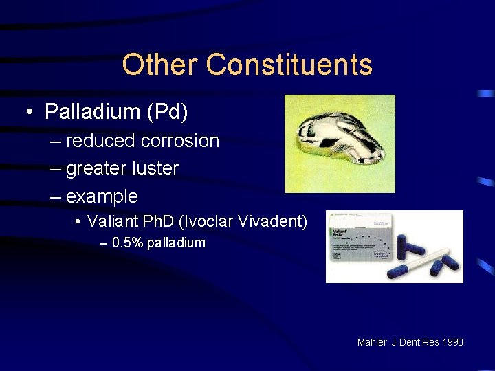 Other Constituents • Palladium (Pd) – reduced corrosion – greater luster – example •