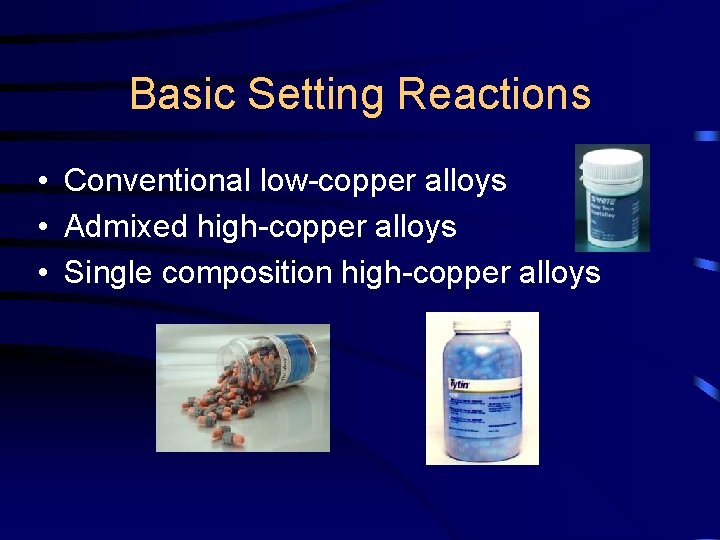 Basic Setting Reactions • Conventional low-copper alloys • Admixed high-copper alloys • Single composition