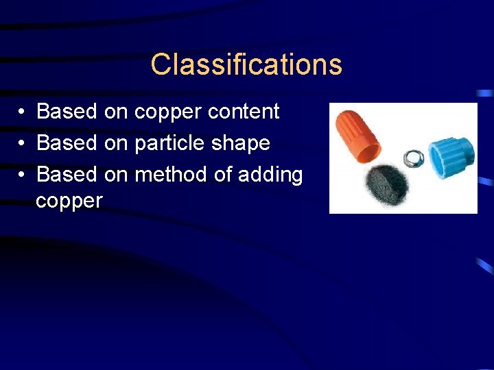 Classifications • Based on copper content • Based on particle shape • Based on