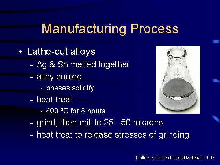 Manufacturing Process • Lathe-cut alloys – – Ag & Sn melted together alloy cooled