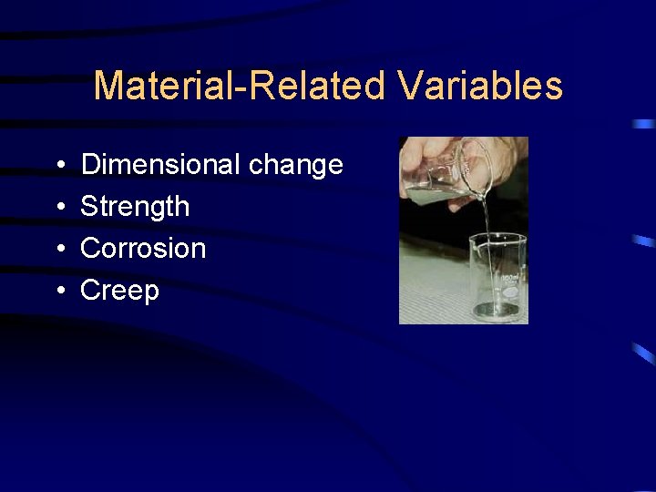 Material-Related Variables • • Dimensional change Strength Corrosion Creep 