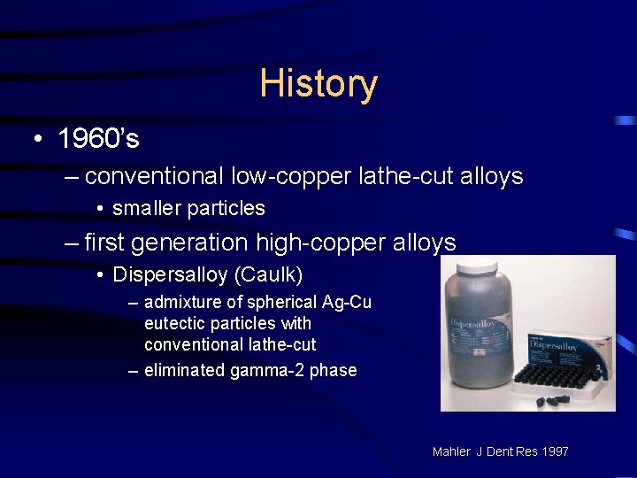 History • 1960’s – conventional low-copper lathe-cut alloys • smaller particles – first generation