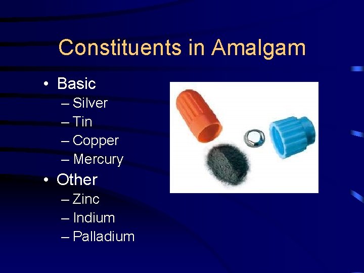 Constituents in Amalgam • Basic – Silver – Tin – Copper – Mercury •