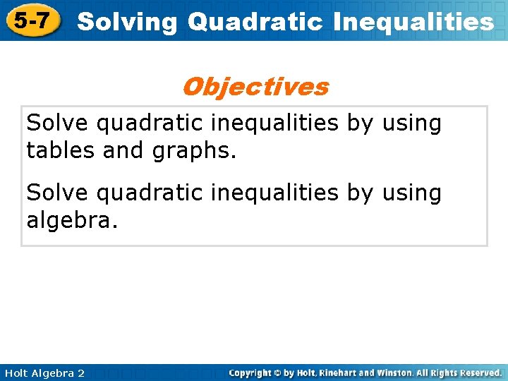 5 -7 Solving Quadratic Inequalities Objectives Solve quadratic inequalities by using tables and graphs.