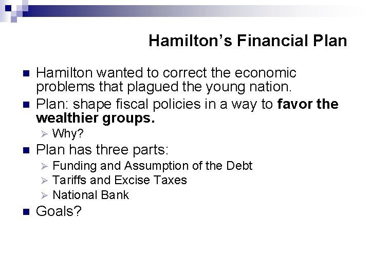Hamilton’s Financial Plan n n Hamilton wanted to correct the economic problems that plagued