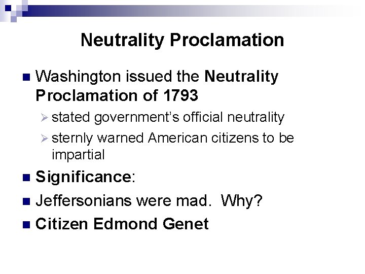 Neutrality Proclamation n Washington issued the Neutrality Proclamation of 1793 Ø stated government’s official