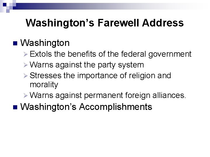 Washington’s Farewell Address n Washington Ø Extols the benefits of the federal government Ø