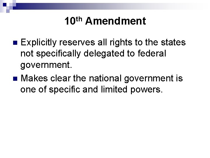 10 th Amendment Explicitly reserves all rights to the states not specifically delegated to