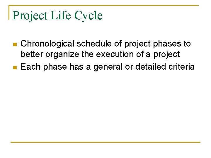 Project Life Cycle n n Chronological schedule of project phases to better organize the