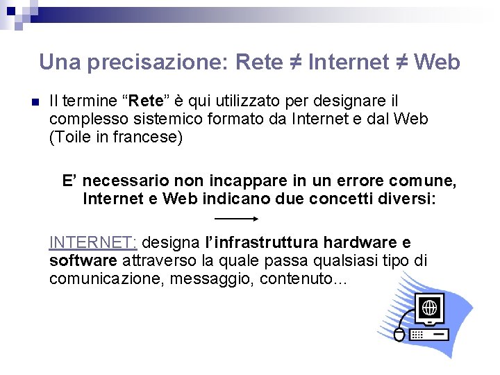 Una precisazione: Rete ≠ Internet ≠ Web n Il termine “Rete” è qui utilizzato