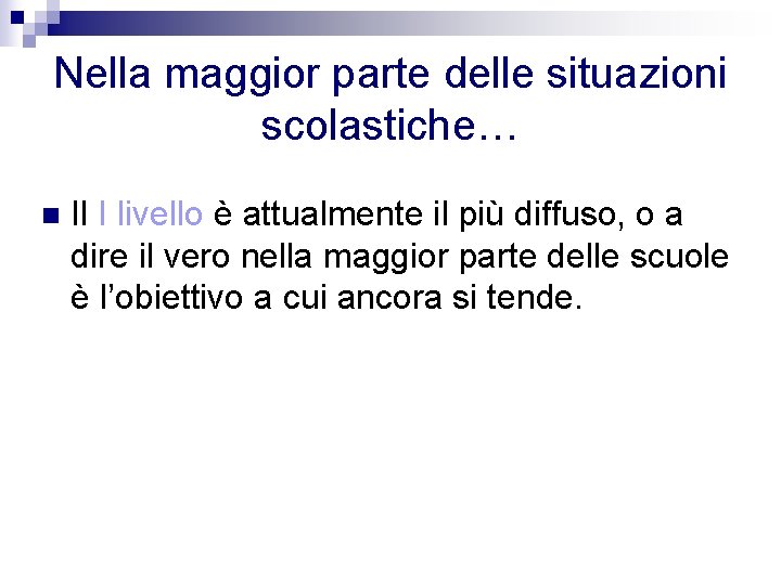 Nella maggior parte delle situazioni scolastiche… n Il I livello è attualmente il più