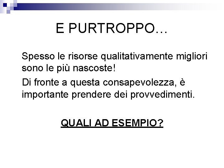 E PURTROPPO… Spesso le risorse qualitativamente migliori sono le più nascoste! Di fronte a