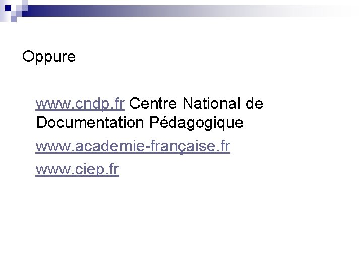 Oppure www. cndp. fr Centre National de Documentation Pédagogique www. academie-française. fr www. ciep.