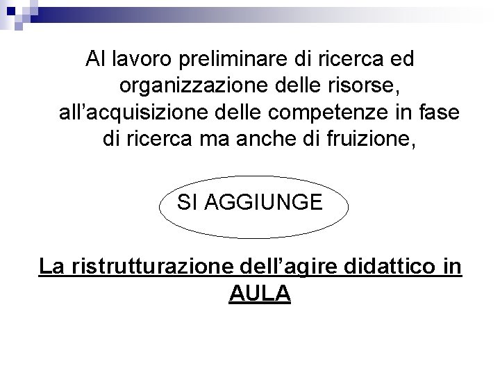 Al lavoro preliminare di ricerca ed organizzazione delle risorse, all’acquisizione delle competenze in fase