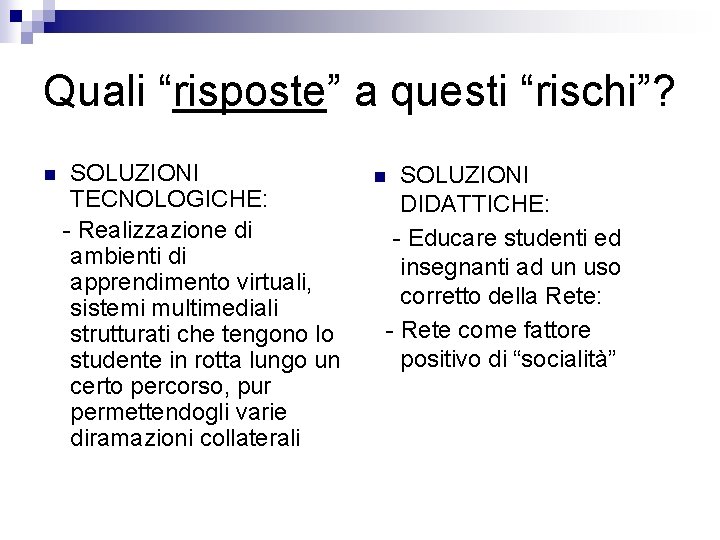 Quali “risposte” a questi “rischi”? n SOLUZIONI TECNOLOGICHE: - Realizzazione di ambienti di apprendimento