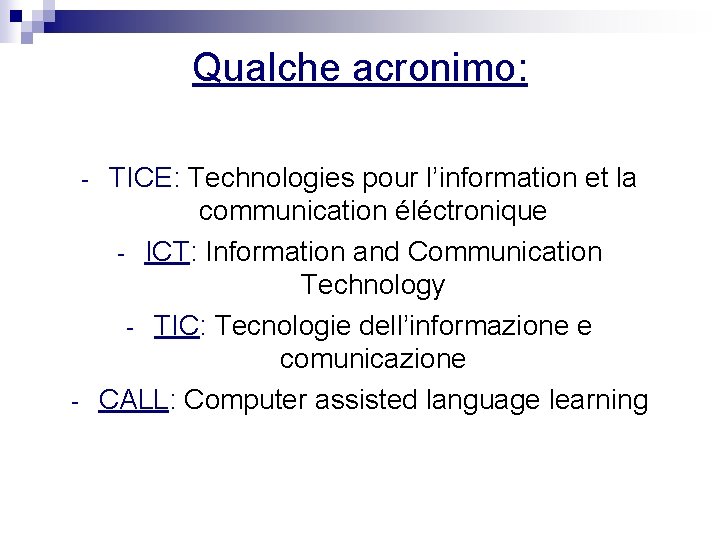 Qualche acronimo: - - TICE: Technologies pour l’information et la communication éléctronique - ICT: