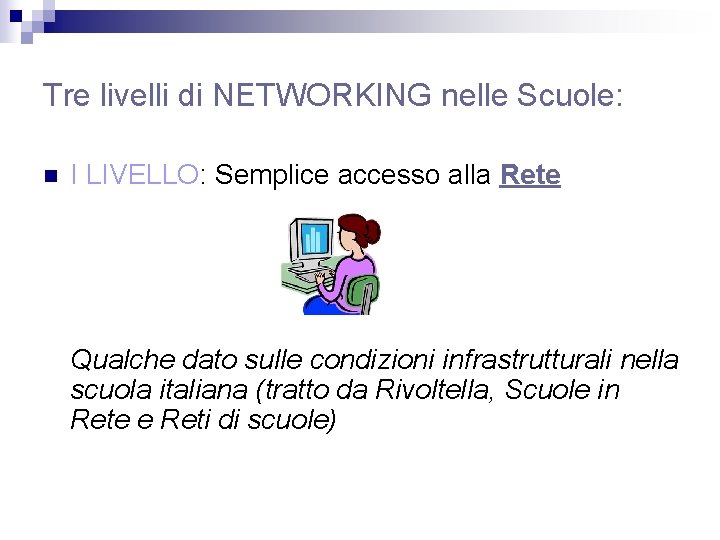 Tre livelli di NETWORKING nelle Scuole: n I LIVELLO: Semplice accesso alla Rete Qualche