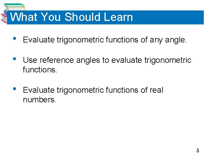 What You Should Learn • Evaluate trigonometric functions of any angle. • Use reference