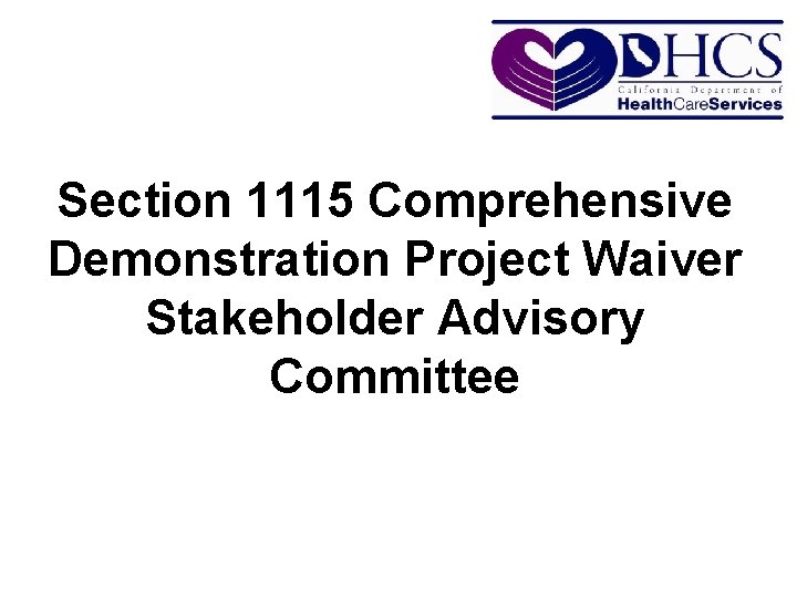 Section 1115 Comprehensive Demonstration Project Waiver Stakeholder Advisory Committee 