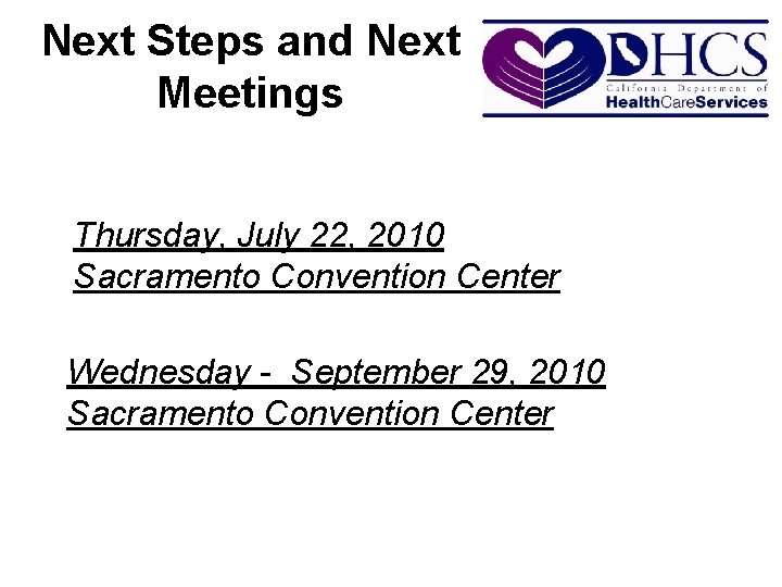 Next Steps and Next Meetings Thursday, July 22, 2010 Sacramento Convention Center Wednesday -