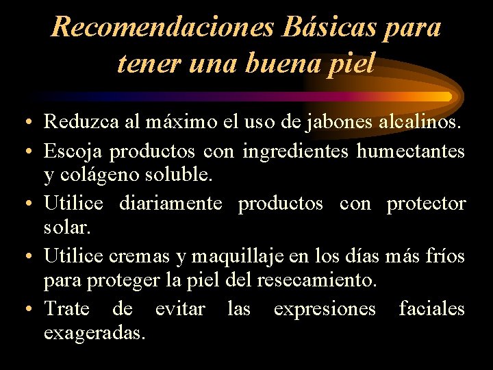 Recomendaciones Básicas para tener una buena piel • Reduzca al máximo el uso de