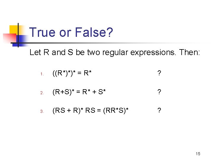 True or False? Let R and S be two regular expressions. Then: 1. ((R*)*)*