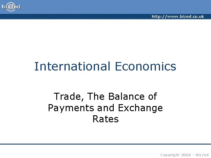 http: //www. bized. co. uk International Economics Trade, The Balance of Payments and Exchange