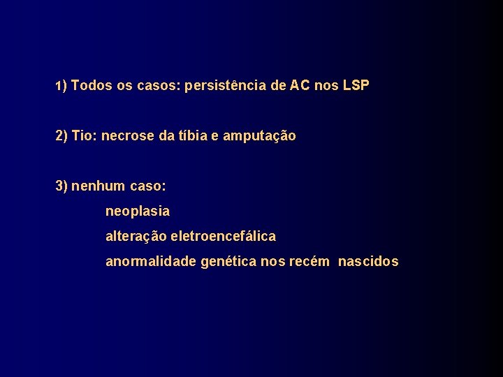 1) Todos os casos: persistência de AC nos LSP 2) Tio: necrose da tíbia