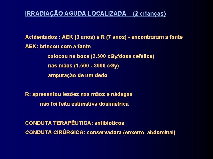 IRRADIAÇÃO AGUDA LOCALIZADA (2 crianças) Acidentados : AEK (3 anos) e R (7 anos)