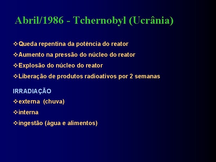 Abril/1986 - Tchernobyl (Ucrânia) Queda repentina da potência do reator Aumento na pressão do