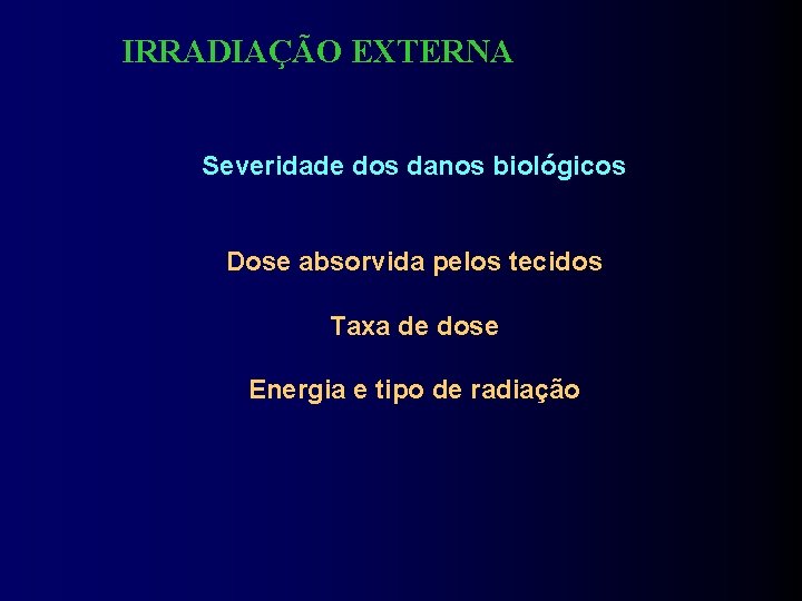 IRRADIAÇÃO EXTERNA Severidade dos danos biológicos Dose absorvida pelos tecidos Taxa de dose Energia