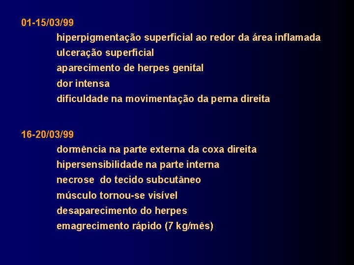 01 -15/03/99 hiperpigmentação superficial ao redor da área inflamada ulceração superficial aparecimento de herpes