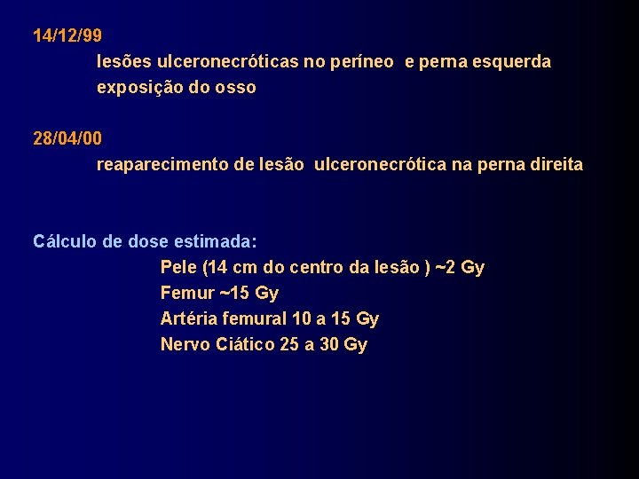 14/12/99 lesões ulceronecróticas no períneo e perna esquerda exposição do osso 28/04/00 reaparecimento de