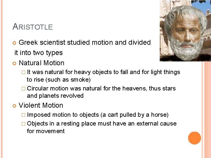 ARISTOTLE Greek scientist studied motion and divided it into two types Natural Motion �