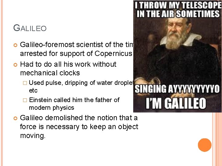 GALILEO Galileo-foremost scientist of the time arrested for support of Copernicus Had to do