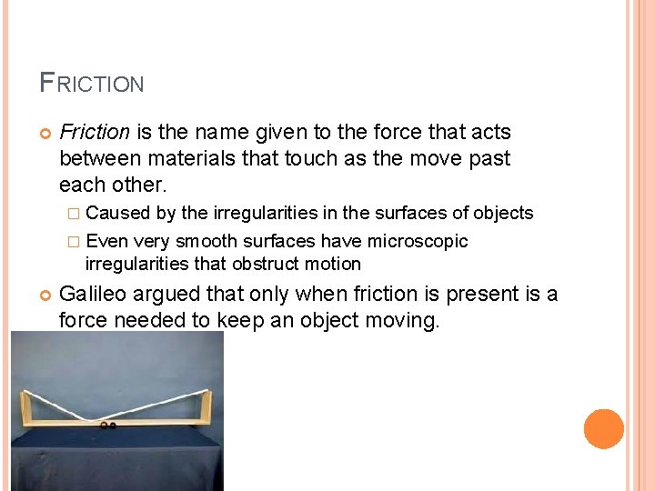 FRICTION Friction is the name given to the force that acts between materials that